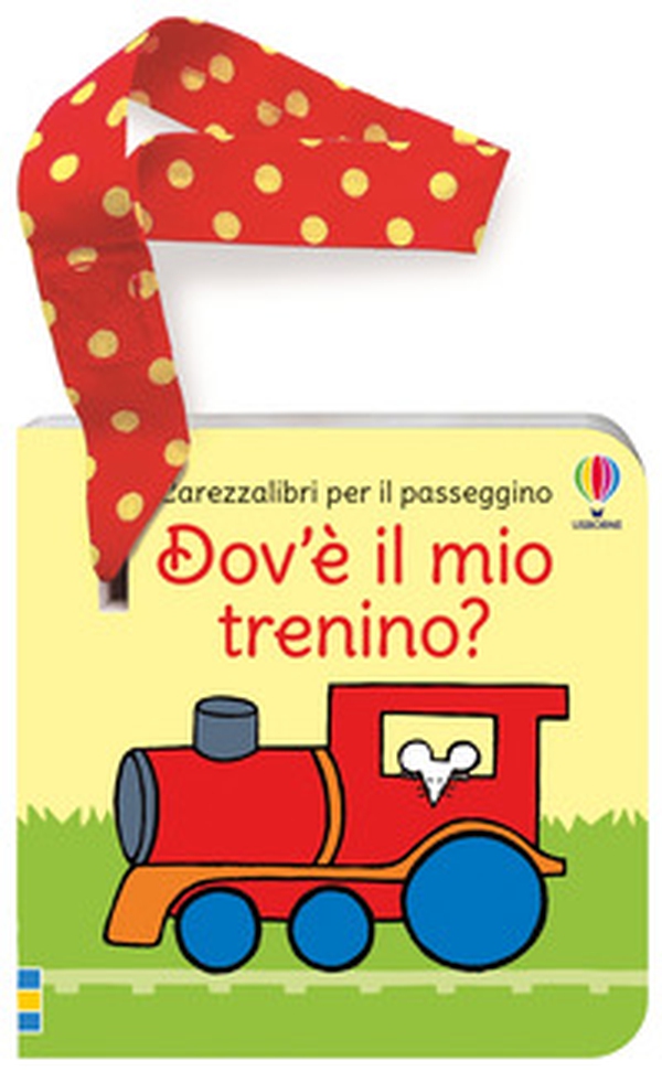 Dov'è il mio trenino? Carezzalibri per il passeggino - Librerie.coop Dov'è il mio trenino? Carezzalibri per il passeggino - Librerie.coop