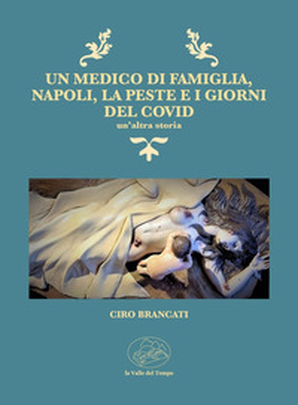Un medico di famiglia, Napoli, la peste e i giorni del Covid. Un'altra storia - Librerie.coop Un medico di famiglia, Napoli, la peste e i giorni del Covid. Un'altra storia - Librerie.coop