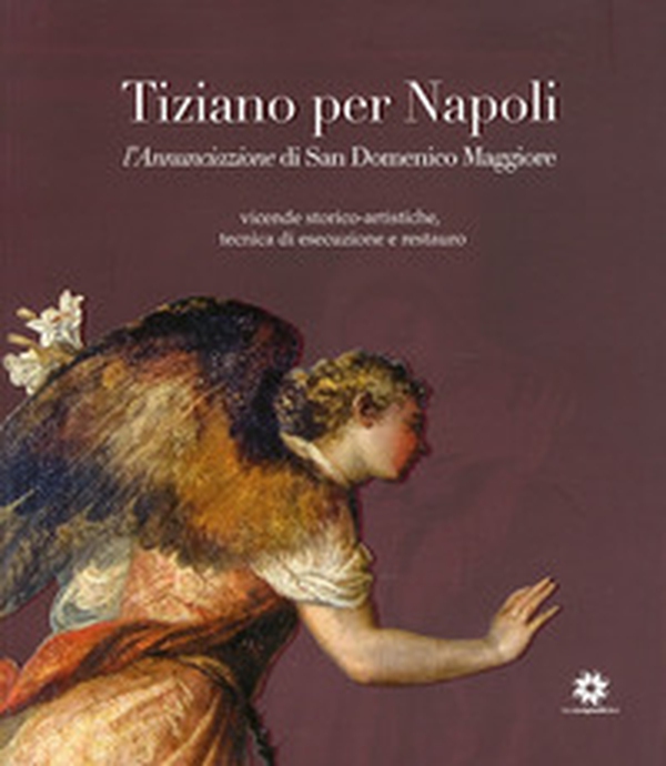 Tiziano per Napoli. L'annunciazione di san Domenico Maggiore - Librerie.coop Tiziano per Napoli. L'annunciazione di san Domenico Maggiore - Librerie.coop