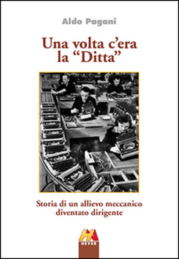 Una volta c'era la «Ditta». Storia di un allievo meccamico diventato dirigente - Librerie.coop Una volta c'era la «Ditta». Storia di un allievo meccamico diventato dirigente - Librerie.coop