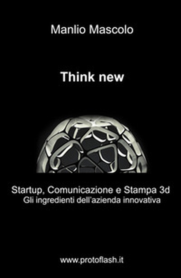 Think new. Startup, comunicazione e stampa 3D. Gli ingredienti dell'azienda innovativa - Librerie.coop Think new. Startup, comunicazione e stampa 3D. Gli ingredienti dell'azienda innovativa - Librerie.coop