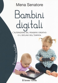 Bambini digitali. L'alterazione del pensiero creativo e il declino dell'empatia - Librerie.coop