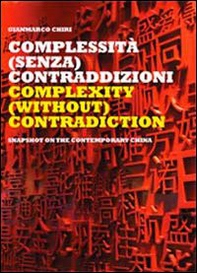 Complextity (without) contradiction. Snapshot on the contemporary China. Ediz. italiana e inglese - Librerie.coop