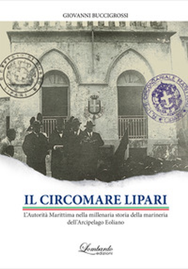 Il Circomare Lipari. L'Autorità Marittima nella millenaria storia della marineria dell'Arcipelago Eoliano - Librerie.coop Il Circomare Lipari. L'Autorità Marittima nella millenaria storia della marineria dell'Arcipelago Eoliano - Librerie.coop