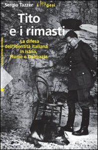 Tito e i rimasti. La difesa dell'identità italiana in Istria, Fiume e Dalmazia - Librerie.coop