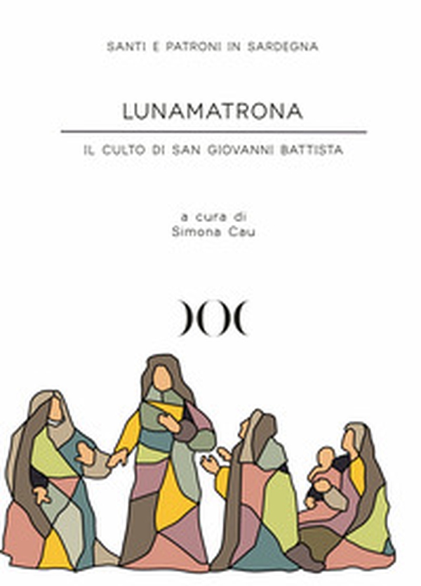 Lunamatrona. Il culto di San Giovanni Battista - Librerie.coop Lunamatrona. Il culto di San Giovanni Battista - Librerie.coop