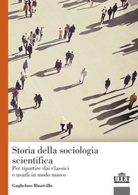 Storia della sociologia scientifica. Per ripartire dai classici e usarli in modo nuovo - Librerie.coop