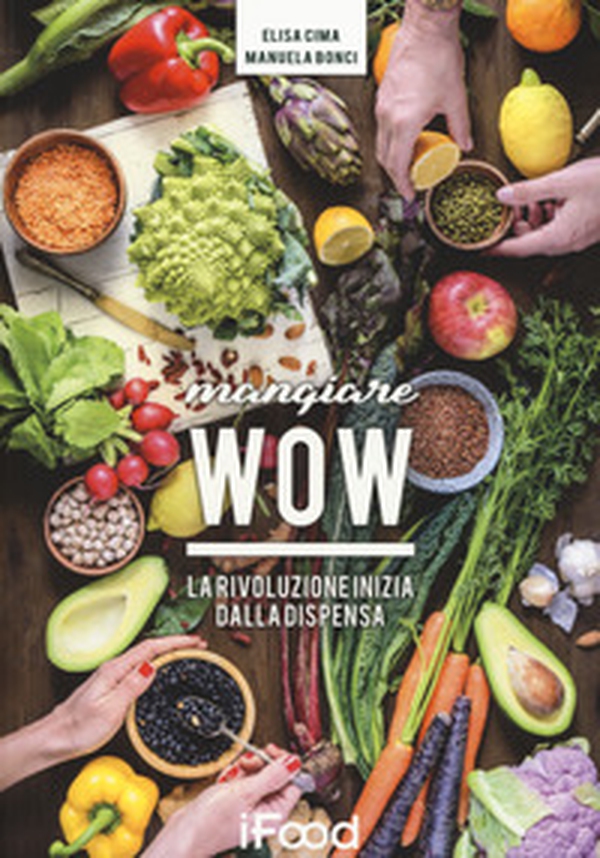 Mangiare WOW. La rivoluzione inizia dalla dispensa - Librerie.coop Mangiare WOW. La rivoluzione inizia dalla dispensa - Librerie.coop