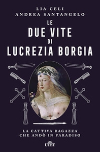 Le due vite di Lucrezia Borgia. La cattiva ragazza che andò in paradiso - Librerie.coop