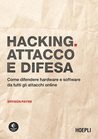 Hacking. Attacco e difesa. Come difendere hardware e software da tutti gli attacchi online - Librerie.coop