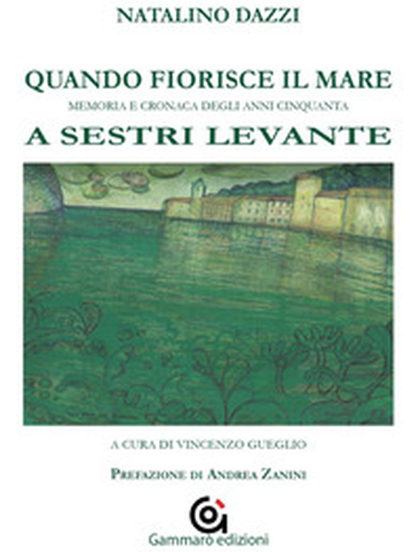 Quando fiorisce il mare. Memoria e cronaca degli anni cinquanta a Sestri Levante - Librerie.coop Quando fiorisce il mare. Memoria e cronaca degli anni cinquanta a Sestri Levante - Librerie.coop