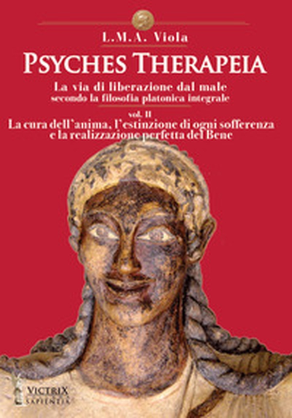 Psyches therapeia. La via di liberazione dal male secondo la filosofia platonica integrale - Vol. 2 - Librerie.coop Psyches therapeia. La via di liberazione dal male secondo la filosofia platonica integrale - Vol. 2 - Librerie.coop
