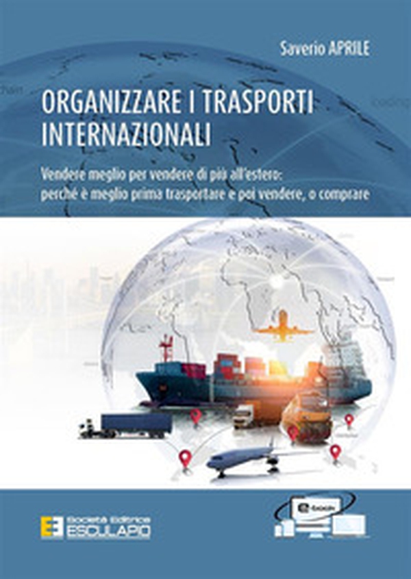 Organizzare i trasporti internazionali. Vendere meglio per vendere di più all'estero: perchè è meglio prima trasportare e poi vendere, o comprare - Librerie.coop Organizzare i trasporti internazionali. Vendere meglio per vendere di più all'estero: perchè è meglio prima trasportare e poi vendere, o comprare - Librerie.coop