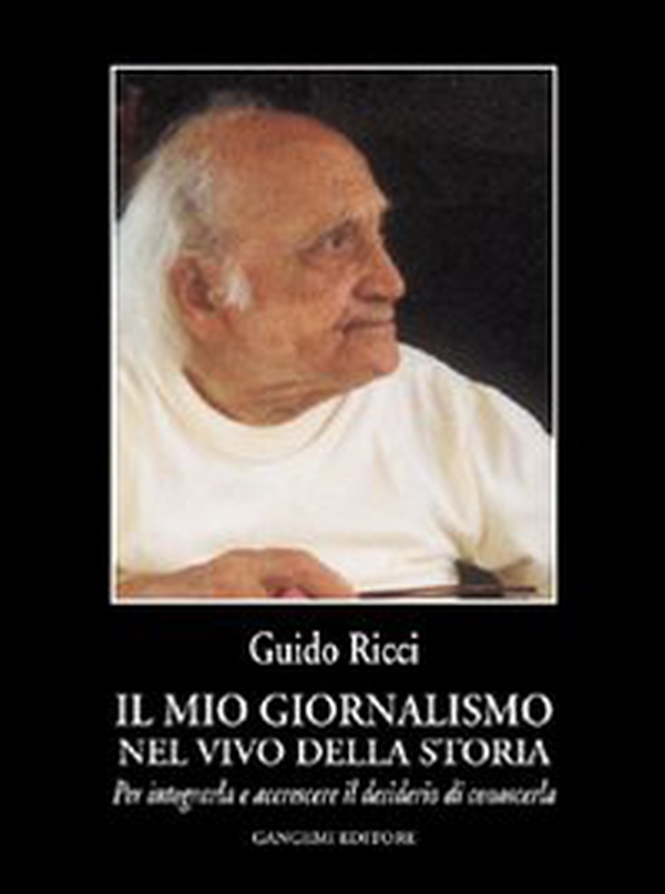 Il mio giornalismo nel vivo della storia. Per integrarla e accrescere il desiderio di conoscerla - Librerie.coop Il mio giornalismo nel vivo della storia. Per integrarla e accrescere il desiderio di conoscerla - Librerie.coop