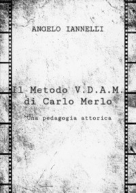 Il metodo V.D.A.M. di Carlo Merlo. Una pedagogia attorica - Librerie.coop