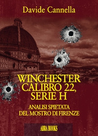 Winchester calibro 22, serie h. Analisi spietata del mostro di Firenze - Librerie.coop