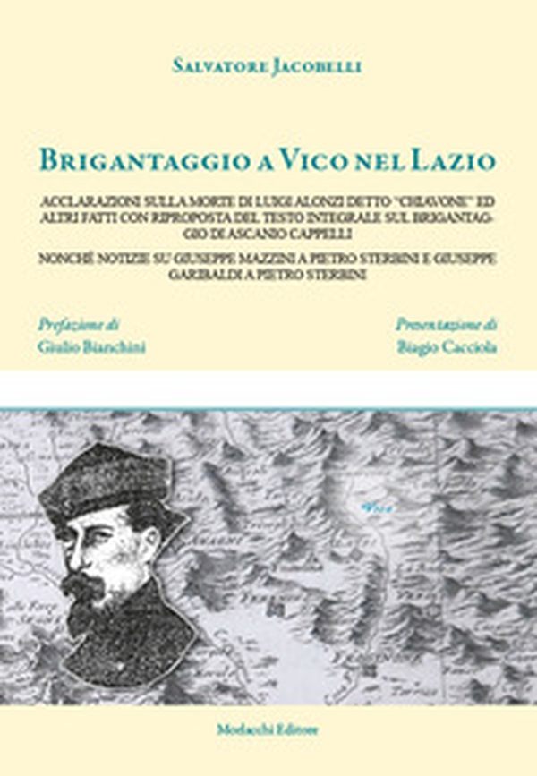 Brigantaggio a Vico nel Lazio. Acclarazioni sulla morte di Luigi Alonzi detto «Chiavone» ed altri fatti con riproposta del testo integrale sul brigantaggio di Ascanio Cappelli nonché notizie su Giuseppe Mazzini a Pietro Sterbini e Giuseppe Garibaldi a Pie - Librerie.coop Brigantaggio a Vico nel Lazio. Acclarazioni sulla morte di Luigi Alonzi detto «Chiavone» ed altri fatti con riproposta del testo integrale sul brigantaggio di Ascanio Cappelli nonché notizie su Giuseppe Mazzini a Pietro Sterbini e Giuseppe Garibaldi a Pie - Librerie.coop
