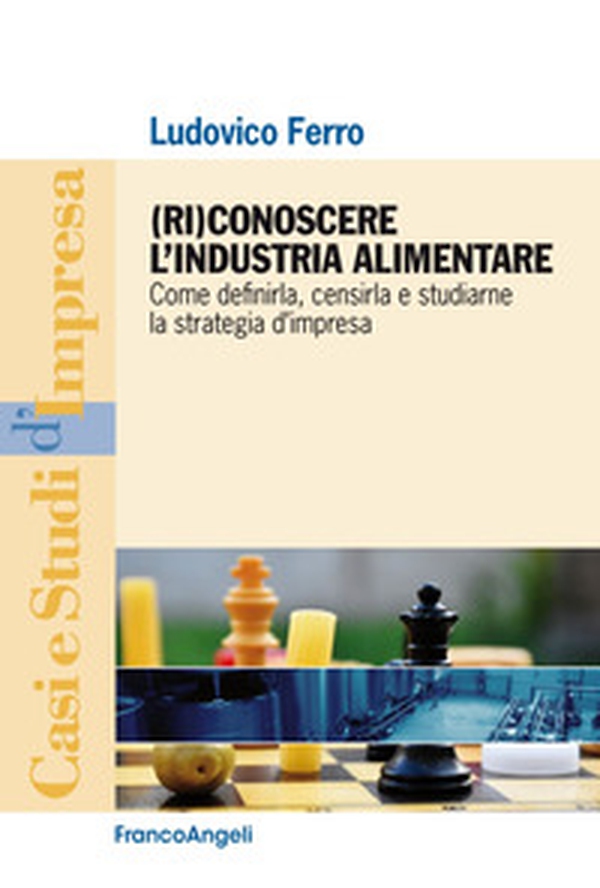 (Ri)conoscere l'industria alimentare. Come definirla, censirla e studiarne la strategia d'impresa - Librerie.coop (Ri)conoscere l'industria alimentare. Come definirla, censirla e studiarne la strategia d'impresa - Librerie.coop