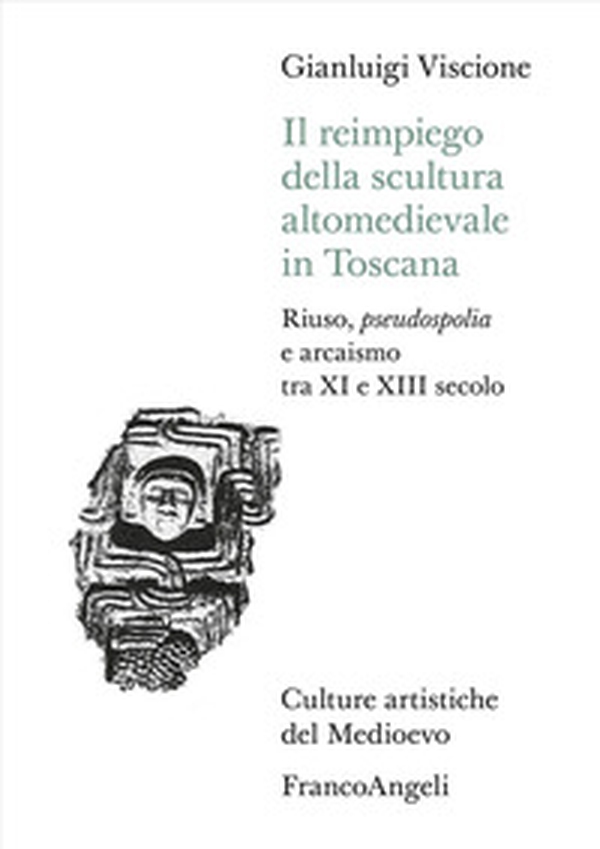 Il reimpiego della scultura altomedievale in Toscana. Riuso, pseudospolia e arcaismo tra XI e XIII secolo - Librerie.coop Il reimpiego della scultura altomedievale in Toscana. Riuso, pseudospolia e arcaismo tra XI e XIII secolo - Librerie.coop