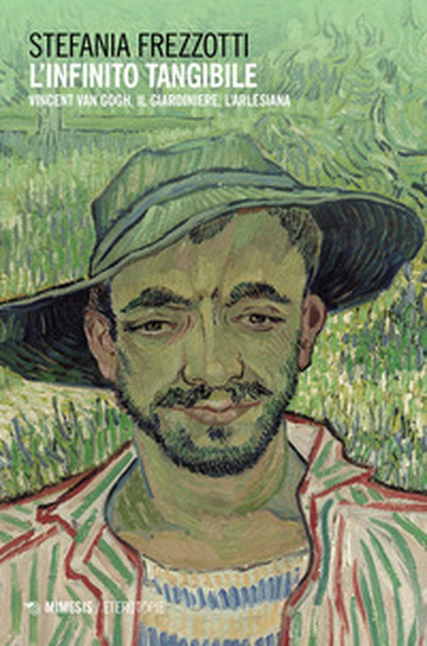 L'infinito tangibile. Vincent Van Gogh, Il Giardiniere, L'Arlesiana - Librerie.coop L'infinito tangibile. Vincent Van Gogh, Il Giardiniere, L'Arlesiana - Librerie.coop