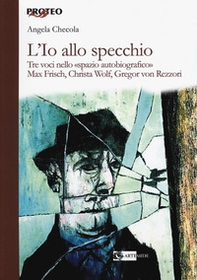 L'Io allo specchio. Tre voci nello «spazio autobiografico». Max Frisch, Christa Wolf, Gregor von Rezzori - Librerie.coop