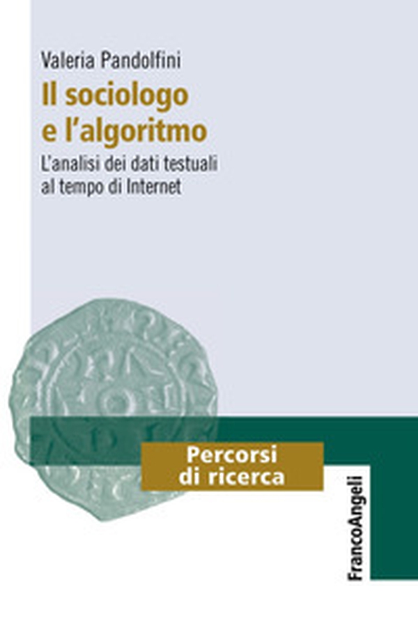 Il sociologo e l'algoritmo. L'analisi dei dati testuali al tempo di internet - Librerie.coop Il sociologo e l'algoritmo. L'analisi dei dati testuali al tempo di internet - Librerie.coop