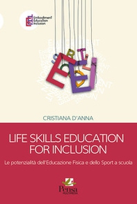 Life skills education for inclusion. Le potenzialità dell'educazione fisica e dello sport a scuola - Librerie.coop