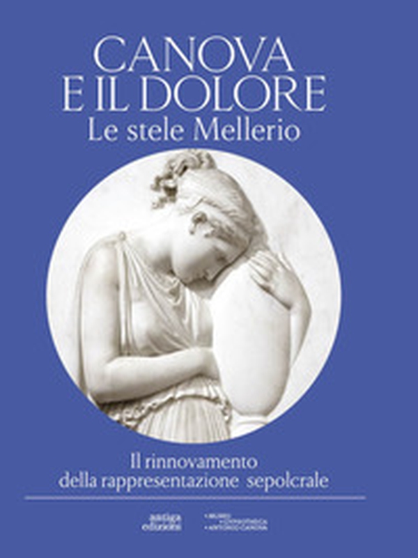 Canova e il dolore. Le stele Mellerio. Il rinnovamento della rappresentazione sepolcrale - Librerie.coop Canova e il dolore. Le stele Mellerio. Il rinnovamento della rappresentazione sepolcrale - Librerie.coop