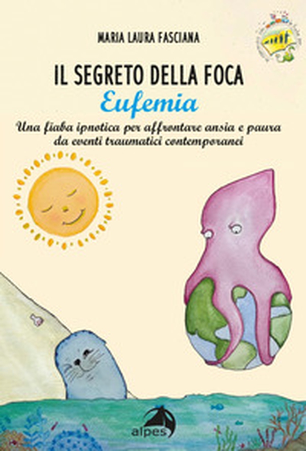 Il segreto della foca Eufemia. Una fiaba ipnotica per affrontare ansia e paura da eventi traumatici contemporanei - Librerie.coop Il segreto della foca Eufemia. Una fiaba ipnotica per affrontare ansia e paura da eventi traumatici contemporanei - Librerie.coop