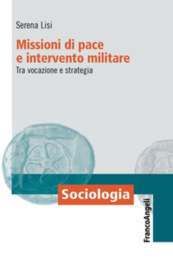 Missioni di pace e intervento militare. Tra vocazione e strategia - Librerie.coop Missioni di pace e intervento militare. Tra vocazione e strategia - Librerie.coop