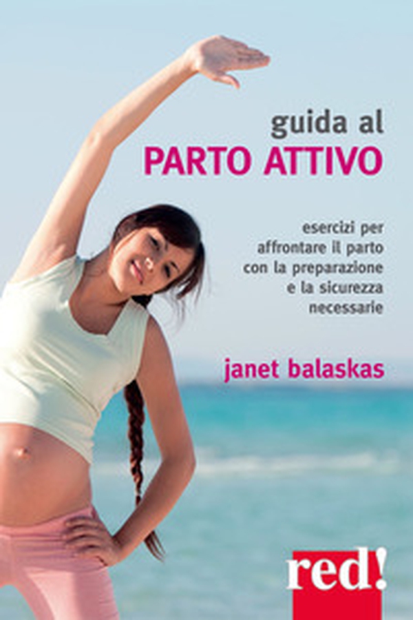 Guida al parto attivo. Esercizi per affrontare il parto con la preparazione e la sicurezza necessarie - Librerie.coop Guida al parto attivo. Esercizi per affrontare il parto con la preparazione e la sicurezza necessarie - Librerie.coop