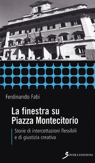 La finestra su Piazza Montecitorio. Storie di intercettazioni flessibili e di giustizia creativa - Librerie.coop