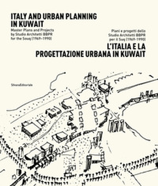 L'Italia e la progettazione urbana in Kuwait. Piani e progetti dello Studio Architetti BBPR per il Suq (1969-1990). Ediz. italiana e inglese - Librerie.coop L'Italia e la progettazione urbana in Kuwait. Piani e progetti dello Studio Architetti BBPR per il Suq (1969-1990). Ediz. italiana e inglese - Librerie.coop