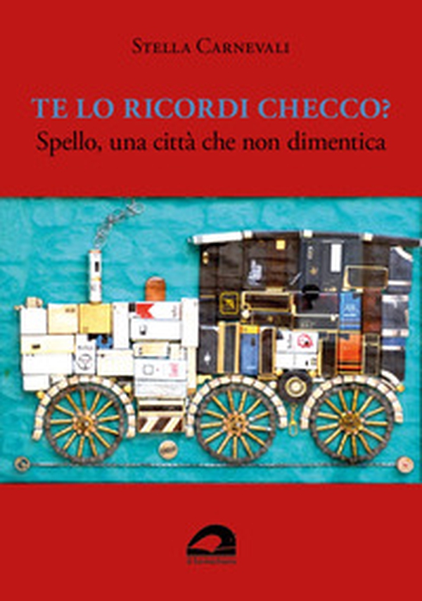 Te lo ricordi Checco? Spello, una città che non dimentica - Librerie.coop Te lo ricordi Checco? Spello, una città che non dimentica - Librerie.coop