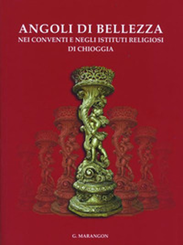 Angoli di bellezza nei conventi e negli istituti religiosi di Chioggia - Librerie.coop Angoli di bellezza nei conventi e negli istituti religiosi di Chioggia - Librerie.coop