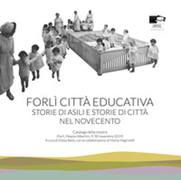 Forlì città educativa. Storie di asili e storie di città nel Novecento - Librerie.coop Forlì città educativa. Storie di asili e storie di città nel Novecento - Librerie.coop