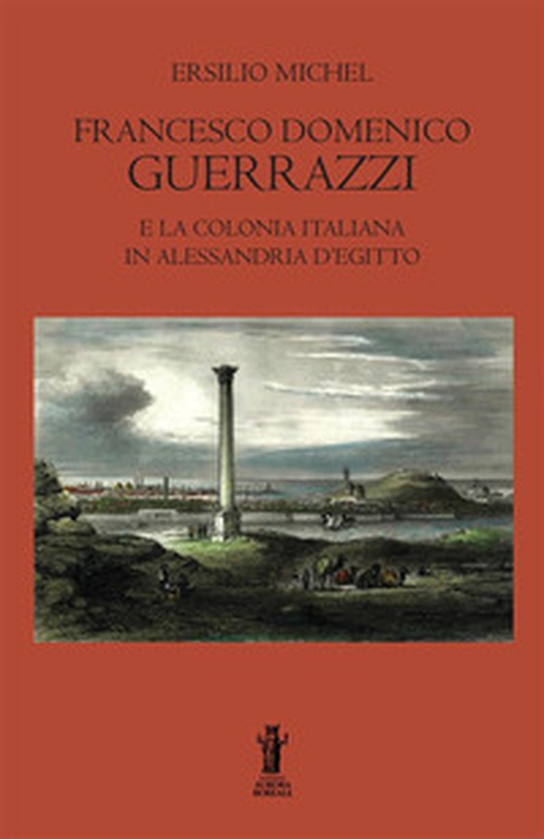 Francesco Domenico Guerrazzi e la colonia italiana in Alessandria d'Egitto - Librerie.coop Francesco Domenico Guerrazzi e la colonia italiana in Alessandria d'Egitto - Librerie.coop