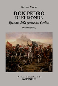 Don Pedro di Elisonda. Episodio della guerra dei Carlisti. Dramma (1900) - Librerie.coop