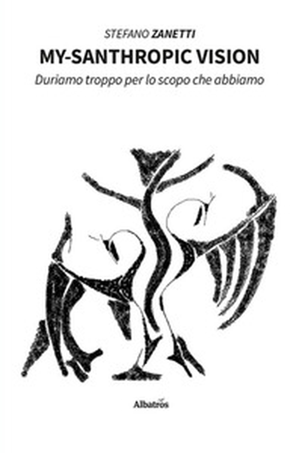 My-santhropic vision. Duriamo troppo per lo scopo che abbiamo - Librerie.coop My-santhropic vision. Duriamo troppo per lo scopo che abbiamo - Librerie.coop