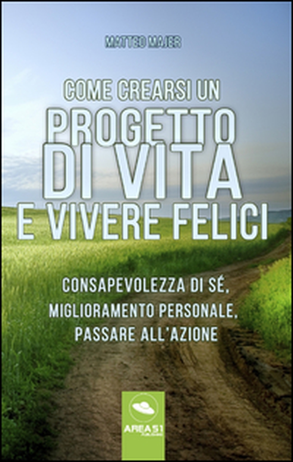 Come crearsi un progetto di vita e vivere felici. Consapevolezza di sé, miglioramento personale, passare all'azione - Librerie.coop Come crearsi un progetto di vita e vivere felici. Consapevolezza di sé, miglioramento personale, passare all'azione - Librerie.coop
