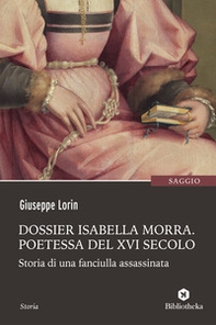 Dossier Isabella Morra. Poetessa del XVI secolo. Storia di una fanciulla assassinata - Librerie.coop