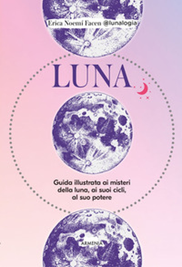 Luna. Guida illustrata ai misteri della luna, i suoi cicli, al suo potere - Librerie.coop Luna. Guida illustrata ai misteri della luna, i suoi cicli, al suo potere - Librerie.coop