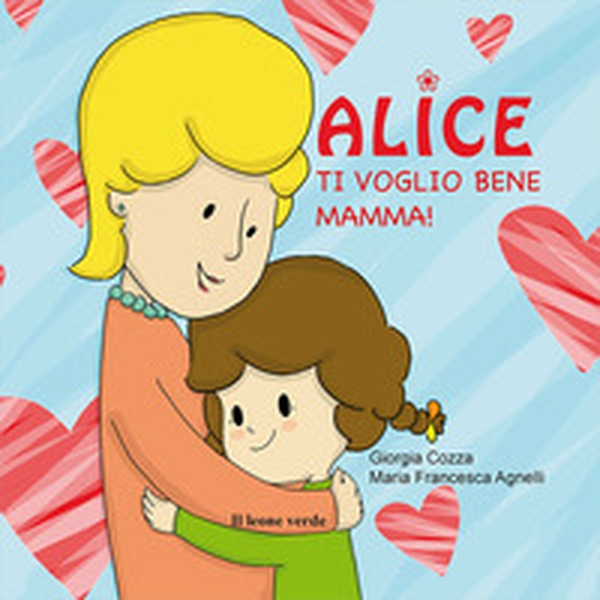 Ti voglio bene mamma! Alice - Librerie.coop Ti voglio bene mamma! Alice - Librerie.coop