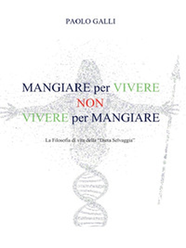 Mangiare per vivere non vivere per mangiare. La filosofia di vita della «dieta selvaggia» - Librerie.coop Mangiare per vivere non vivere per mangiare. La filosofia di vita della «dieta selvaggia» - Librerie.coop