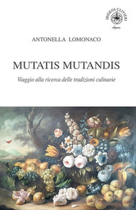 Mutatis Mutandis. Viaggio alla ricerca delle tradizioni culinarie - Librerie.coop