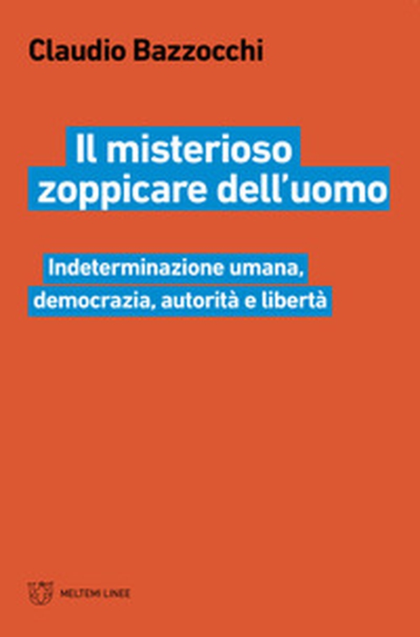 Il misterioso zoppicare dell'uomo. Indeterminazione umana, democrazia, autorità e libertà - Librerie.coop Il misterioso zoppicare dell'uomo. Indeterminazione umana, democrazia, autorità e libertà - Librerie.coop