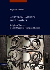 Convents, clausura and cloisters. Religious women in late medieval Rome and Latium - Librerie.coop