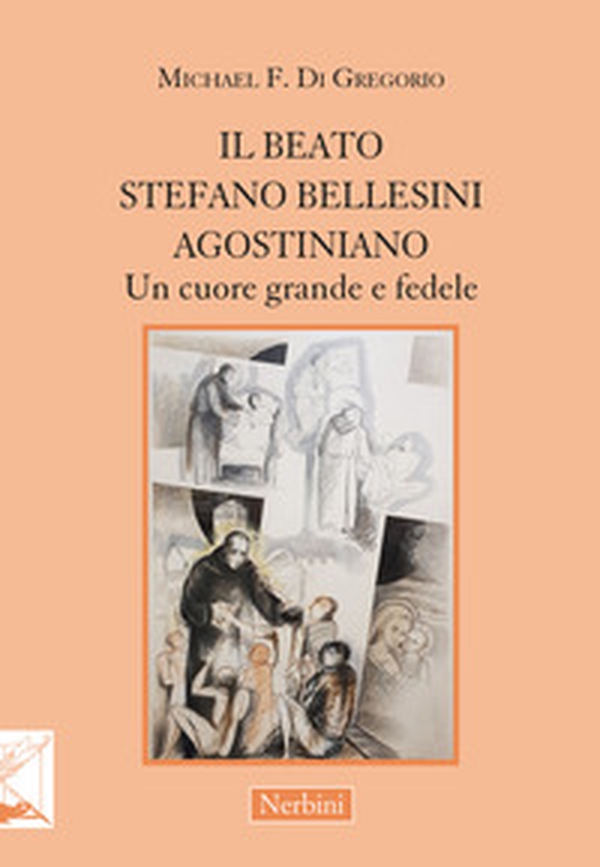 Il beato Stefano Bellesini agostiniano. Un cuore grande e fedele - Librerie.coop Il beato Stefano Bellesini agostiniano. Un cuore grande e fedele - Librerie.coop