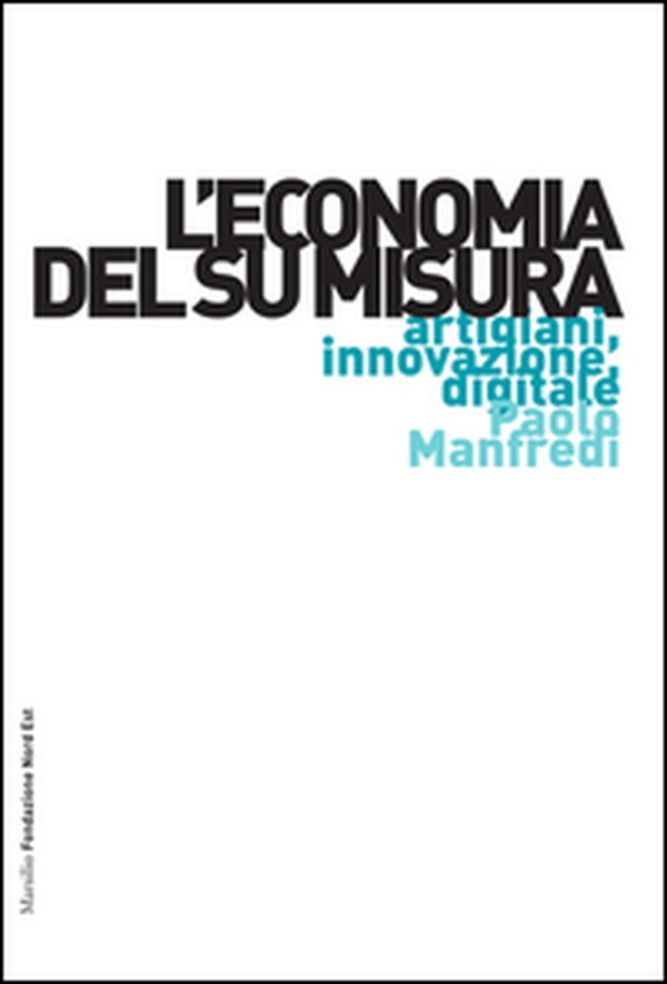 L'economia del su misura. Artigiani, innovazione, digitale - Librerie.coop L'economia del su misura. Artigiani, innovazione, digitale - Librerie.coop