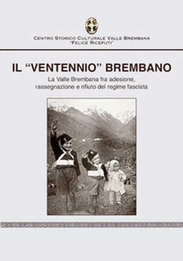 Il «ventennio» brembano. La valle brembana fra adesione, rassegnazione e rifiuto del regime fascista - Librerie.coop Il «ventennio» brembano. La valle brembana fra adesione, rassegnazione e rifiuto del regime fascista - Librerie.coop